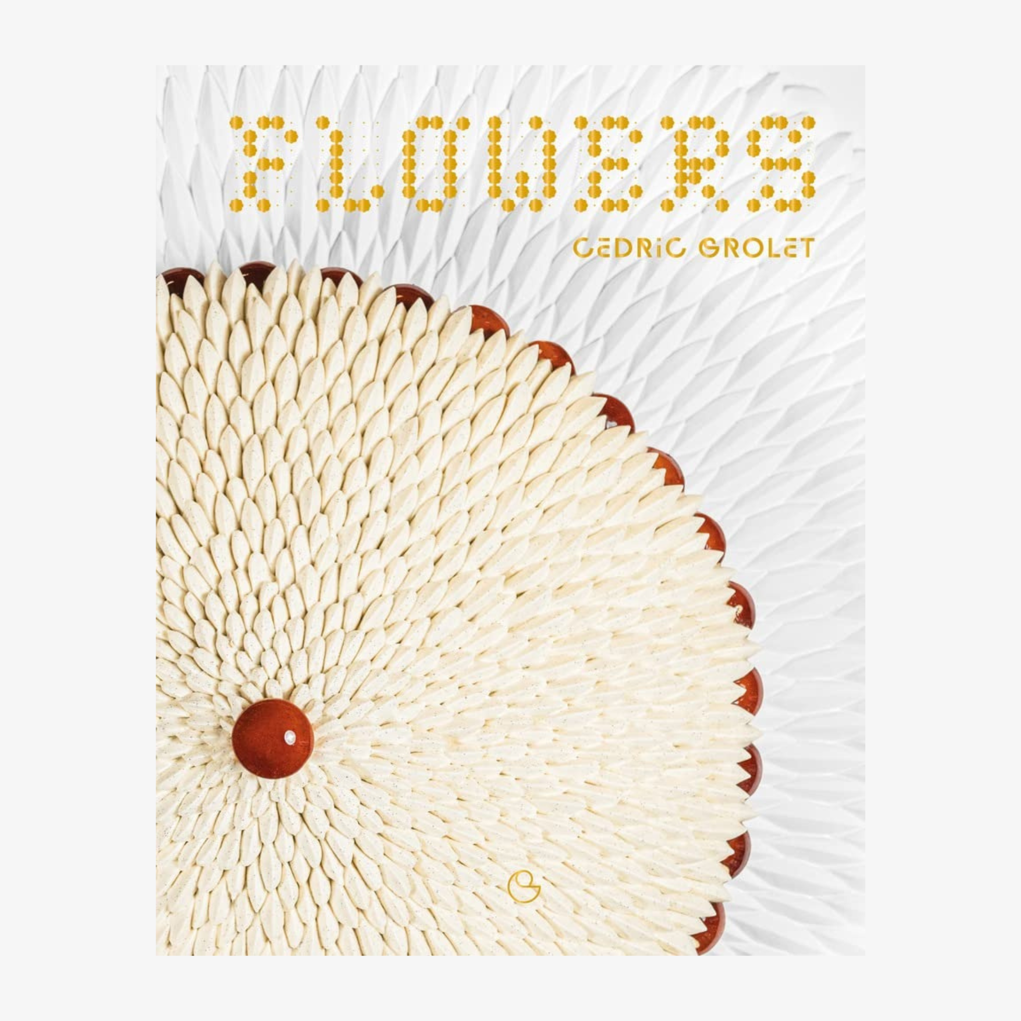 Cédric Grolet: Flowers: A French Patisserie Cookbook