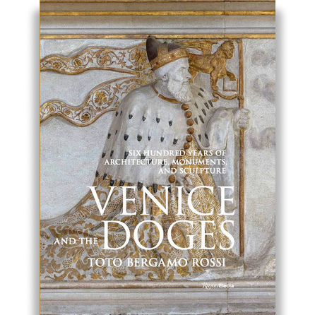 Venice and the Doges: Six Hundred Years of Architecture, Monuments, and Sculpture